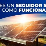 ¿Qué es un Seguidor Solar y Cómo Funciona?