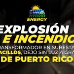 Explosión e incendio de transformador en subestación de Monacillos, dejó sin luz a gran parte de Puerto Rico