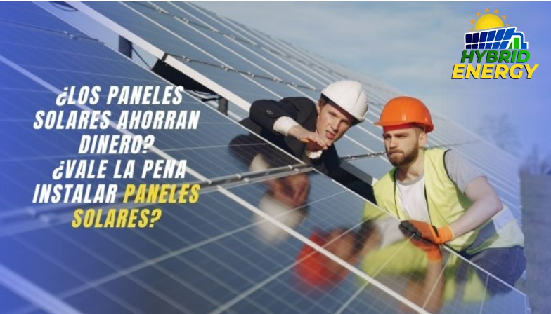 ¿Los paneles solares ahorran dinero? ¿Vale la pena instalar Paneles Solares?